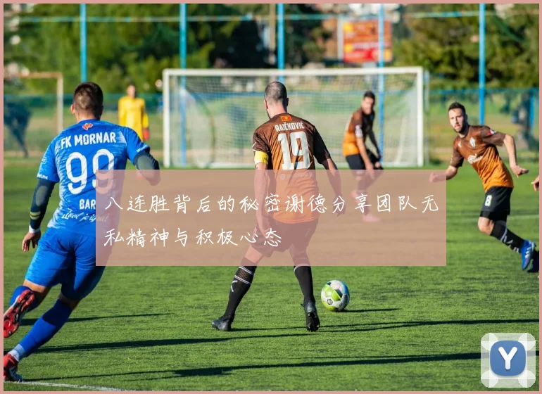 八连胜背后的秘密谢德分享团队无私精神与积极心态