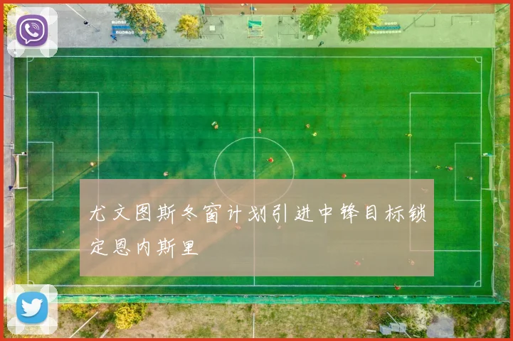 尤文图斯冬窗计划引进中锋目标锁定恩内斯里