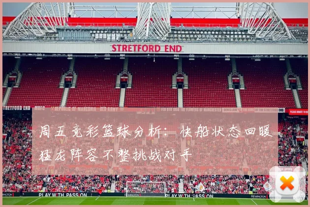 周五竞彩篮球分析：快船状态回暖猛龙阵容不整挑战对手