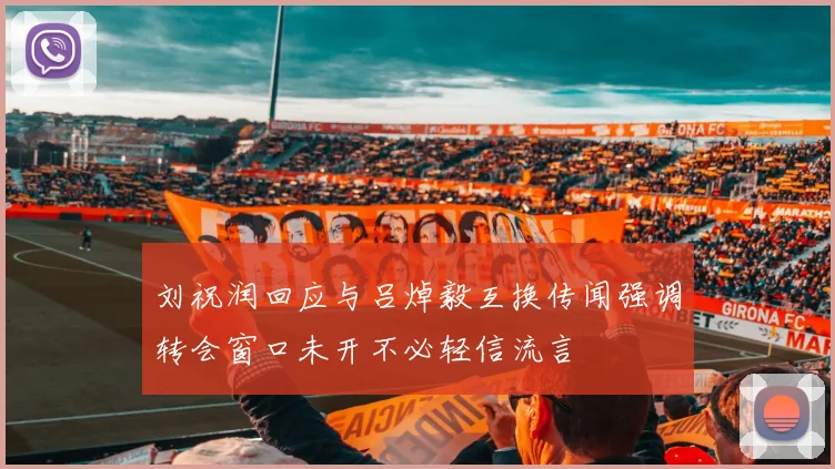 刘祝润回应与吕焯毅互换传闻强调转会窗口未开不必轻信流言